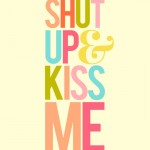 Shut Up and Kiss Me by TheLoveShop