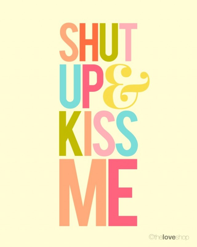 Shut Up and Kiss Me by TheLoveShop